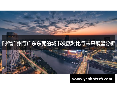 时代广州与广东东莞的城市发展对比与未来展望分析