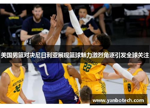 美国男篮对决尼日利亚展现篮球魅力激烈角逐引发全球关注